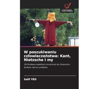 W poszukiwaniu czlowieczeństwa: Kant, Nietzsche i my