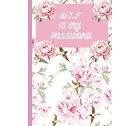 W.T.F is My Password: Never forget your passwords again with this cute and practical floral password journal