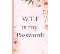 W.T.F is My Password?: The funny, floral, and functional password log book every woman needs!
