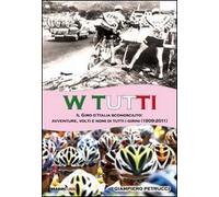 W tutti. Il giro d'Italia sconosciuto: avventure, volti e nomi di tutti i girini (1909-2011). Ediz. illustrata