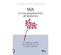 WA, la via giapponese all'armonia. 72 parole per capire che la felicità più vera è quella condivisa (SuperTEA)