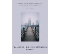 Wa und He - Die stille Stärke des Business: Die japanische Kunst, Konflikte in Chancen zu verwandeln