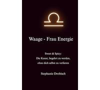 Waage-Frau Energie: Sweet & Spicy: die Kunst, begehrt zu werden, ohne dich zu verlieren
