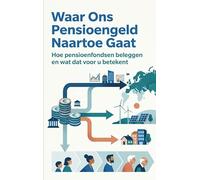 Waar Ons Pensioengeld Naartoe Gaat: Hoe pensioenfondsen beleggen en wat dat voor u betekent