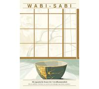 Wabi-Sabi - Die japanische Kunst der Unvollkommenheit: Wie du aufhörst, Perfektion zu suchen, und anfängst, das Echte zu sehen (Lebenskunst der Welt)