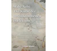 Wabi-Sabi: Die Kunst der unvollkommenen Perfektion (Japanische Lebenskunst)