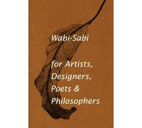 Wabi-Sabi. For Artists, Designers, Poets: For Artists, Designers, Poets and Designers