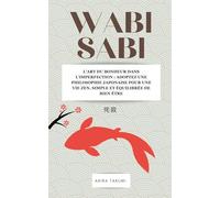 WABI SABI: L’art du bonheur dans l’imperfection - Adoptez une philosophie japonaise pour trouver une vie zen dans la beauté et la simplicité quotidienne (TAKUMI Academy)