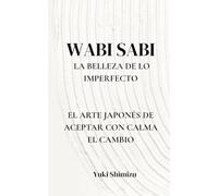 Wabi sabi, la belleza de lo imperfecto: El arte japonés de aceptar con calma el cambio