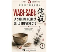 Wabi-Sabi: La sublime belleza de lo imperfecto: Aprender a aceptar la imperfección, el desgaste del tiempo y las heridas de la vida. (JAPÓN ESENCIAL: Las llaves del crisol)