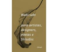 Wabi-Sabi Para Artistas Designers Poetas e Filosofos (Em Portugues do Brasil)