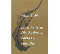 Wabi Sabi para Artistas, Diseñadores, Poetas y Filósofos - 3ª edición (VARIOS)
