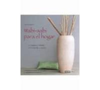 Wabi-sabi Para El Hogar: Elegancia Oriental De Lo Sencillo Y Natu Ral