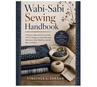 Wabi-Sabi Sewing Handbook: A Step-by-Step Hand Sewing Guide with 15+ Projects in Visible Mending, Patchwork, Slow Stitching, Sashiko, Boro, and More