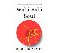 Wabi-Sabi Soul: Embracing the Beauty of What Is (Voices of Eastern philosophy)
