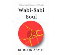 Wabi-Sabi Soul: Embracing the Beauty of What Is (Voices of Eastern philosophy)