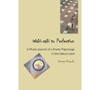 Wabi-Sabi to Perfection: A Photo Journal of a Poetic Pilgrimage in the Sakura Land