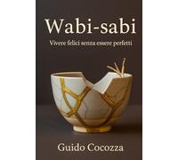 Wabi-sabi: Vivere felici senza essere perfetti: 2 (La Via del Respiro - Dall’Asia al mondo, saggezze da praticare)