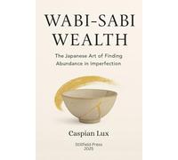 WABI-SABI WEALTH: The Japanese Art of Finding Abundance in Imperfection: 1 (The Gentle Prosperity Series)