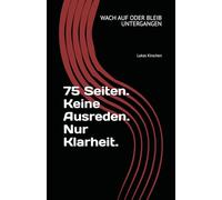 WACH AUF ODER BLEIB UNTERGANGEN: 75 Seiten. Keine Ausreden. Nur Klarheit.