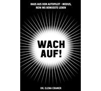 WACH AUF!: RAUS AUS DEM AUTOPILOT-MODUS, REIN INS BEWUSSTE LEBEN