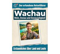 Wachau: Wein, Donau und Donauseligkeit. Der erfundene Reiseführer