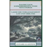 Wachse nach Schwierigkeiten - Finde Neue Energie: Lasse die Vergangenheit Los und Erblühe