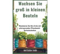 Wachsen Sie groß in kleinen Beuteln: Maximieren Sie Ihre Ernte mit platzsparenden Pflanzbeutel-Gartentechniken