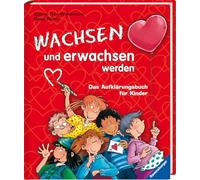 Wachsen und erwachsen werden: Das Aufklärungsbuch für Kinder