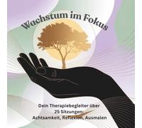 Wachstum im Fokus: Dein Therapiebegleiter über 25 Sitzungen: Achtsamkeit, Reflexion, Ausmalen: Mit geführten Reflexionsfragen, Affirmationen und Mandalas zu mehr Klarheit und innerer Ruhe