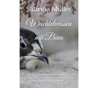 Wachtelwissen mit Bina: Der umfassende Ratgeber für Einsteiger & Fortgeschrittene - Japanische Legewachteln verstehen, halten & begleiten