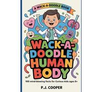 Wack-A-Doodle Human Body: 100 Mind-Blowing Facts For Curious Kids Ages 8+ (Wack-A-Doodle Books)