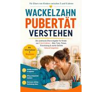 Wackelzahnpubertät Verstehen: Der praktische Elternratgeber für Kinder von 5 bis 8 Jahren - Wie Sie Wut, Trotz, Tränen und starke Gefühle feinfühlig begleiten und die Einschulung meistern