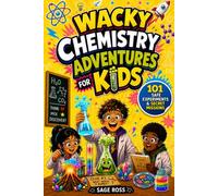 Wacky Chemistry Adventures for Kids: 101 Safe Experiments, Comic Mysteries, and Secret Missions to Build Your Own Home Science Lab (Ages 6-12)