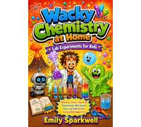 Wacky Chemistry! At-Home Lab Experiments for Kids: A Laugh-Out-Loud, Hands-On Science Adventure That Sparks Curiosity, Builds Confidence, and Makes ... Activities & Safe Experiments for Ages 6-12