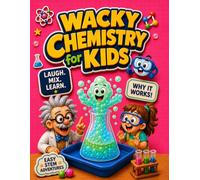 Wacky Chemistry for Kids: A Funny Visual Science Adventure Where Safe Home Experiments Turn Into Comic Stories, Easy STEM Activities, and Laugh-Out-Loud Discoveries