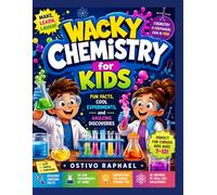 Wacky Chemistry for Kids: Fun Facts, Cool Experiments, and Amazing Discoveries