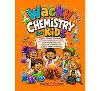 Wacky Chemistry for Kids: Funny Science Experiments, Safe Home Chemistry Activities, STEM Adventures, and Hands-On Learning for Curious Young Scientists