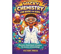WACKY CHEMISTRY LAB BOOK FOR KIDS: Bubbles, Bangs, and Brilliant Science! For Curious Scientists of All Ages