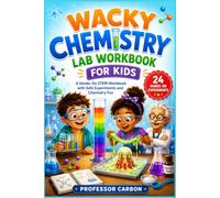 Wacky Chemistry Lab Workbook for Kids: A STEM Practice Book with Safe Science Activities, Lab Notes, Chemistry Puzzles, Quick Quizzes, and Easy Experiments for Kids Ages 6-12