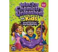 Wacky Chemistry Unleashed! for Kids: 50 Safe Chemistry Experiments for Curious Kids: A Screen-Free Science Book That Turns Your Kitchen Into a Lab (Ages 6 to 12)