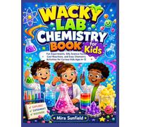 WACKY LAB CHEMISTRY BOOK FOR KIDS: Fun Experiments, Silly Science Facts, Cool Reactions, Lab Activities, and Easy Chemistry Lessons for Curious Kids Ages 6-12