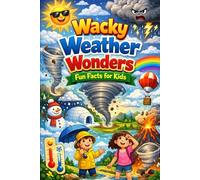 Wacky Weather Wonders: Fun Facts for Kids: Exploring Rainbows, Storms, Clouds, and the Science of the Skies (Kid's Guide Universe)