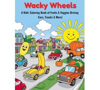 Wacky Wheels: A Kids' Coloring Book of Fruits & Veggies Driving Cars, Trucks & More!