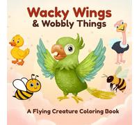 Wacky Wings & Wobbly Things: A Flying Creature Coloring Book