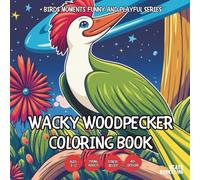 Wacky Woodpecker Coloring Book - for Kids, Teens, Adults and Seniors with Easy and Simple Designs for Stress Free Relaxation (Birds Moments Funny and ... and Simple Designs for Stress Free Relaxa)