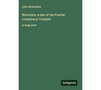 Wacousta; a tale of the Pontiac conspiracy; Complet: in large print