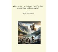 Wacousta : a tale of the Pontiac conspiracy (Complete) (Classic Books)