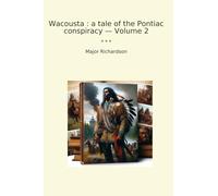 Wacousta : a tale of the Pontiac conspiracy - Volume 2 (Classic Books)