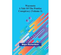 Wacousta: a tale of the Pontiac conspiracy (Volume 3)